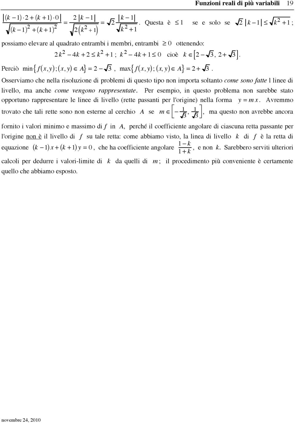 Perciò min f (,);, Osserviamo che nella risoluzione di problemi di questo tipo non importa soltanto come sono fatte l linee di livello, ma anche come vengono rappresentate.