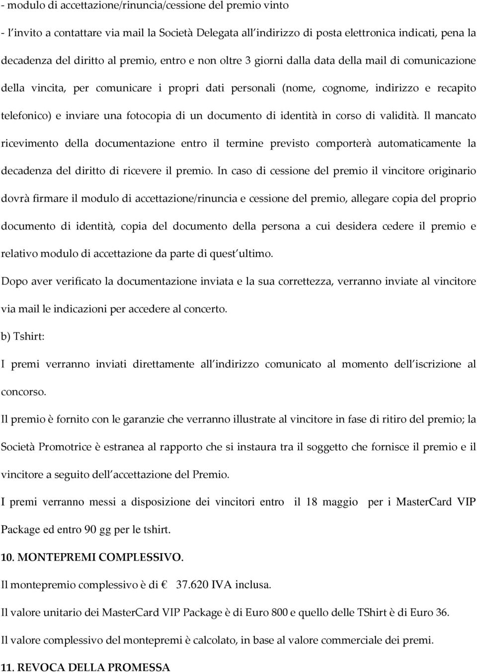 documento di identità in corso di validità. Il mancato ricevimento della documentazione entro il termine previsto comporterà automaticamente la decadenza del diritto di ricevere il premio.