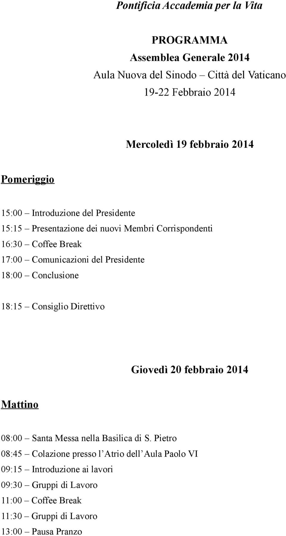 Comunicazioni del Presidente 18:00 Conclusione 18:15 Consiglio Direttivo Giovedì 20 febbraio 2014 Mattino 08:00 Santa Messa nella Basilica di S.