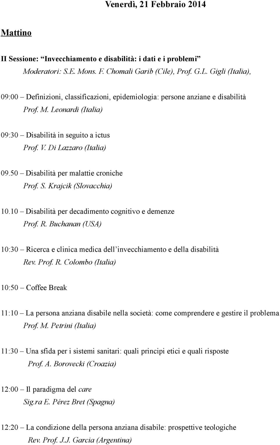 50 Disabilità per malattie croniche Prof. S. Krajcik (Slovacchia) 10.10 Disabilità per decadimento cognitivo e demenze Prof. R.