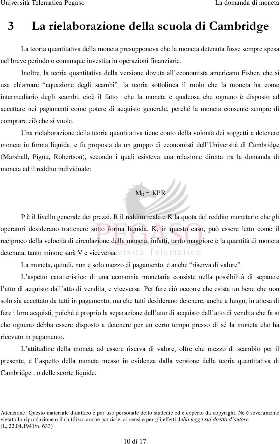 Inoltre, la teoria quantitativa della versione dovuta all economista americano Fisher, che si usa chiamare equazione degli scambi, la teoria sottolinea il ruolo che la moneta ha come intermediario