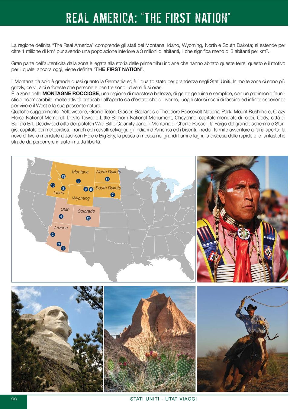 Gran parte dell autenticità dalla zona è legata alla storia delle prime tribù indiane che hanno abitato queste terre; questo è il motivo per il quale, ancora oggi, viene defi nita THE FIRST NATION.
