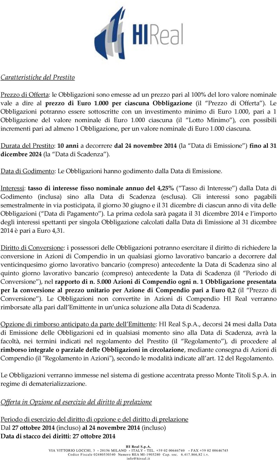 000 ciascuna (il Lotto Minimo ), con possibili incrementi pari ad almeno 1 Obbligazione, per un valore nominale di Euro 1.000 ciascuna. Durata del Prestito: 10 anni a decorrere dal 24 novembre 2014 (la Data di Emissione ) fino al 31 dicembre 2024 (la Data di Scadenza ).