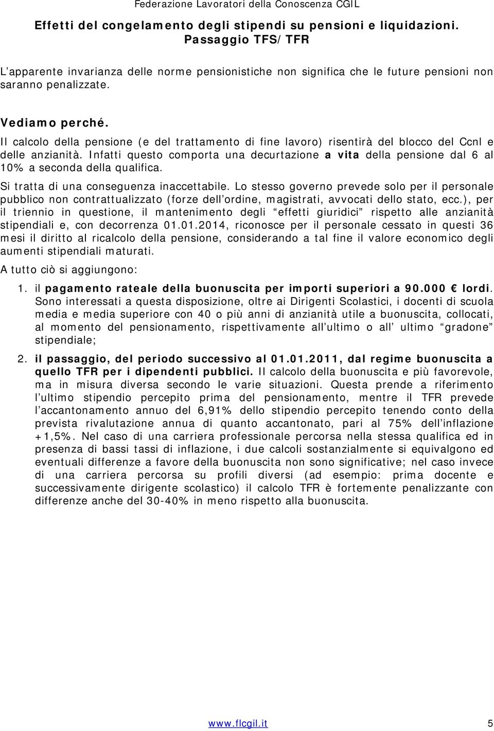 Infatti questo comporta una decurtazione a vita della pensione dal 6 al 10% a seconda della qualifica. Si tratta di una conseguenza inaccettabile.