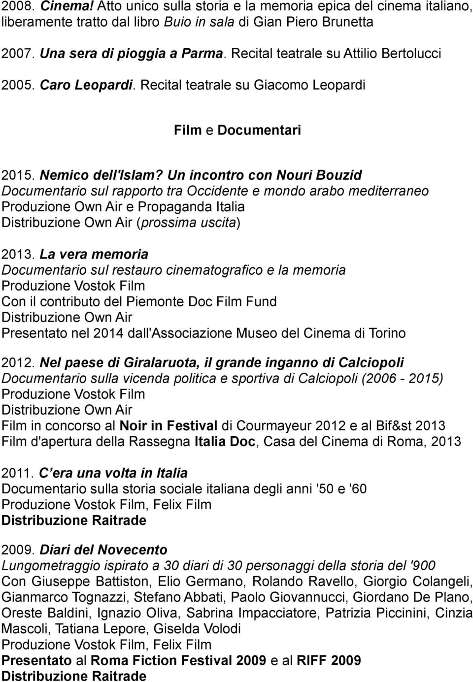 Un incontro con Nouri Bouzid Documentario sul rapporto tra Occidente e mondo arabo mediterraneo Produzione Own Air e Propaganda Italia Distribuzione Own Air (prossima uscita) 2013.