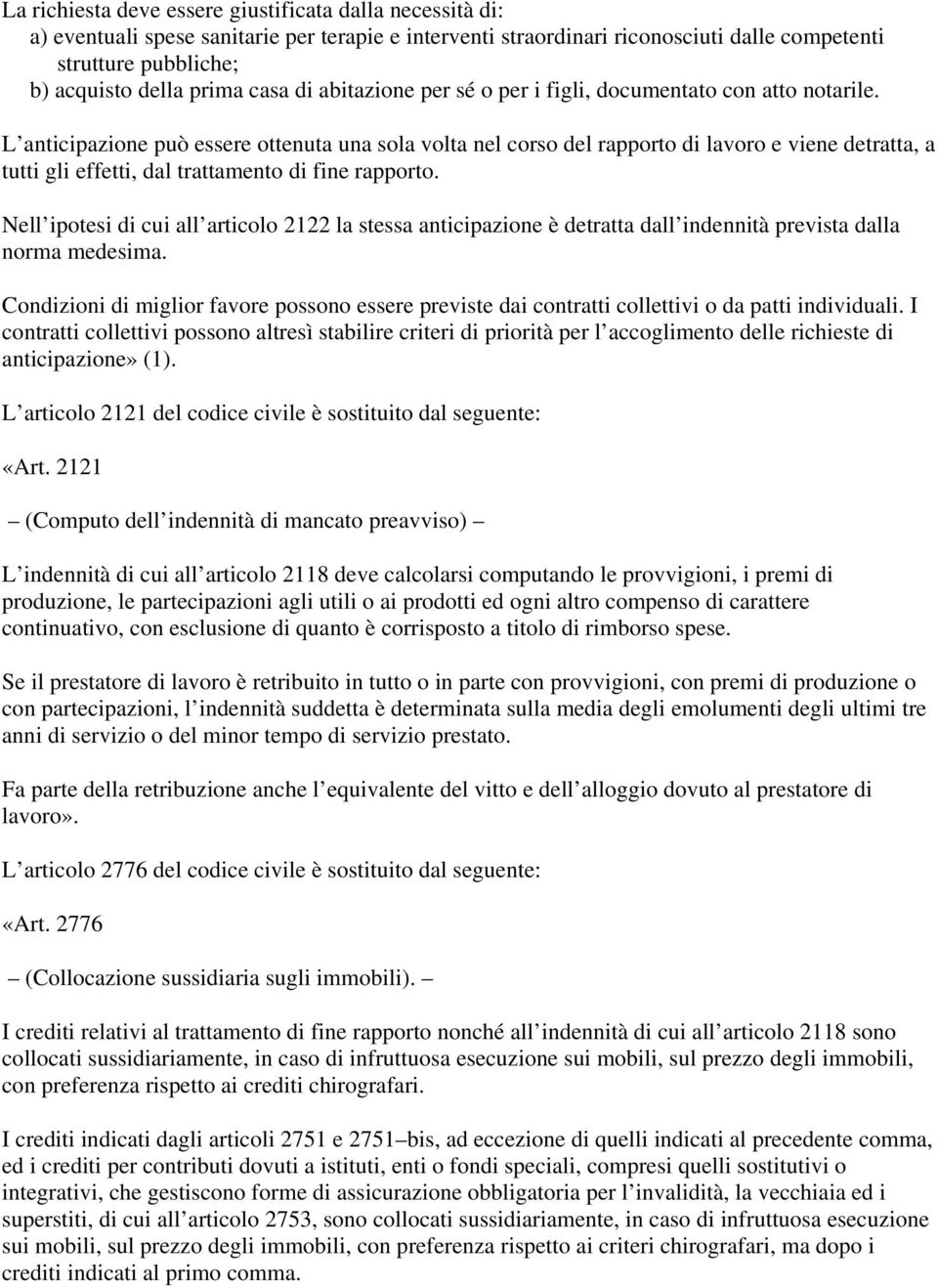 L anticipazione può essere ottenuta una sola volta nel corso del rapporto di lavoro e viene detratta, a tutti gli effetti, dal trattamento di fine rapporto.