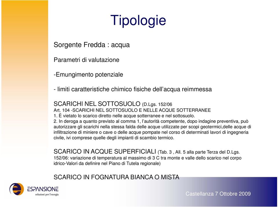 In deroga a quanto previsto al comma 1, l autorità competente, dopo indagine preventiva, può autorizzare gli scarichi nella stessa falda delle acque utilizzate per scopi geotermici,delle acque di