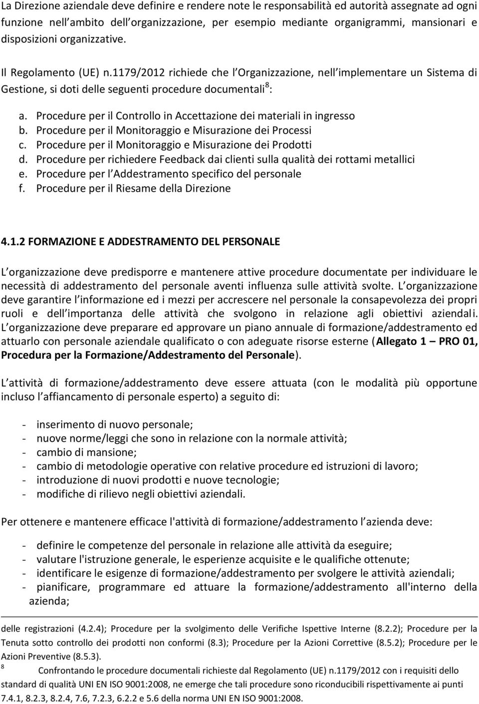 Procedure per il Controllo in Accettazione dei materiali in ingresso b. Procedure per il Monitoraggio e Misurazione dei Processi c. Procedure per il Monitoraggio e Misurazione dei Prodotti d.