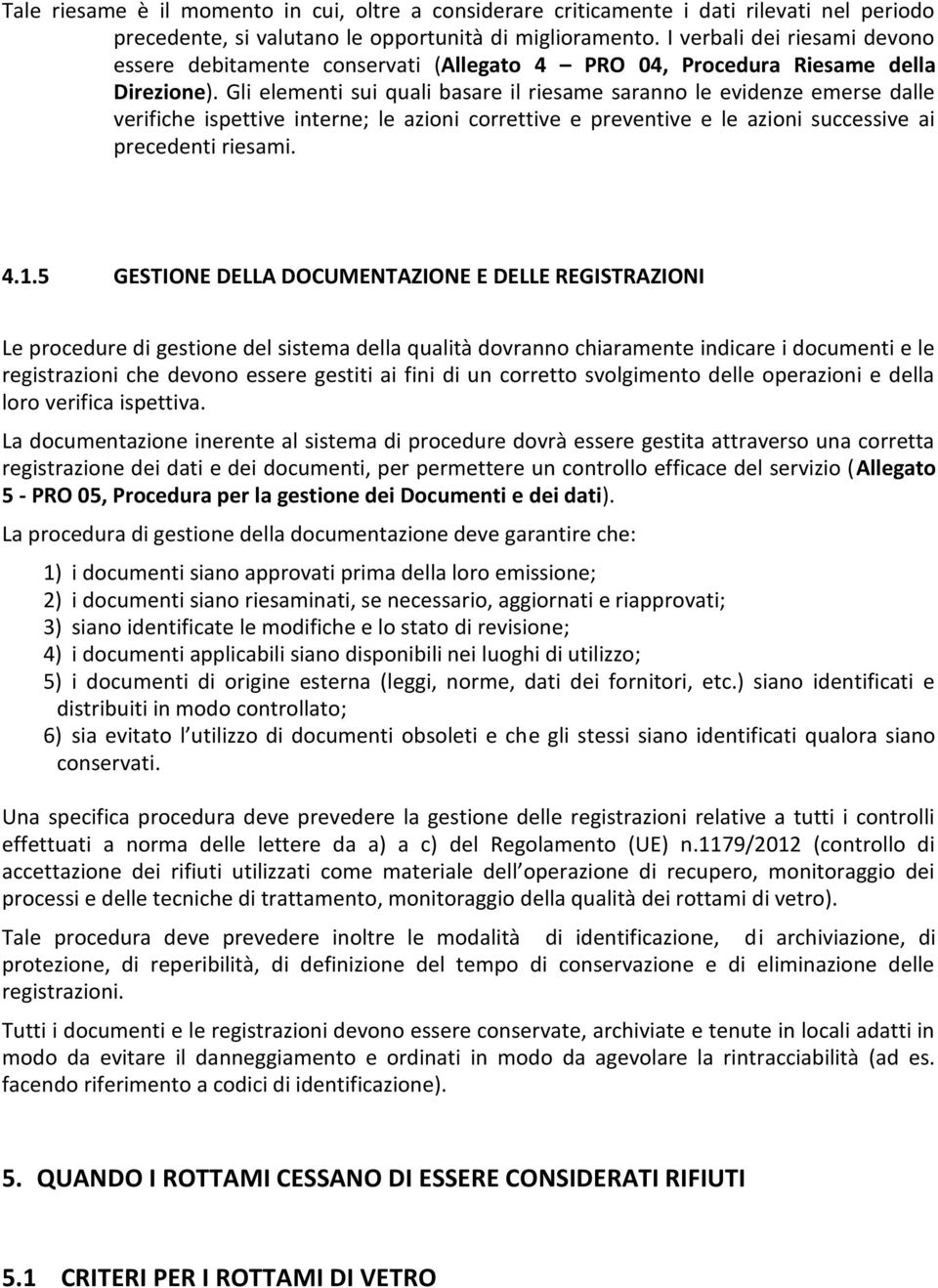 Gli elementi sui quali basare il riesame saranno le evidenze emerse dalle verifiche ispettive interne; le azioni correttive e preventive e le azioni successive ai precedenti riesami. 4.1.