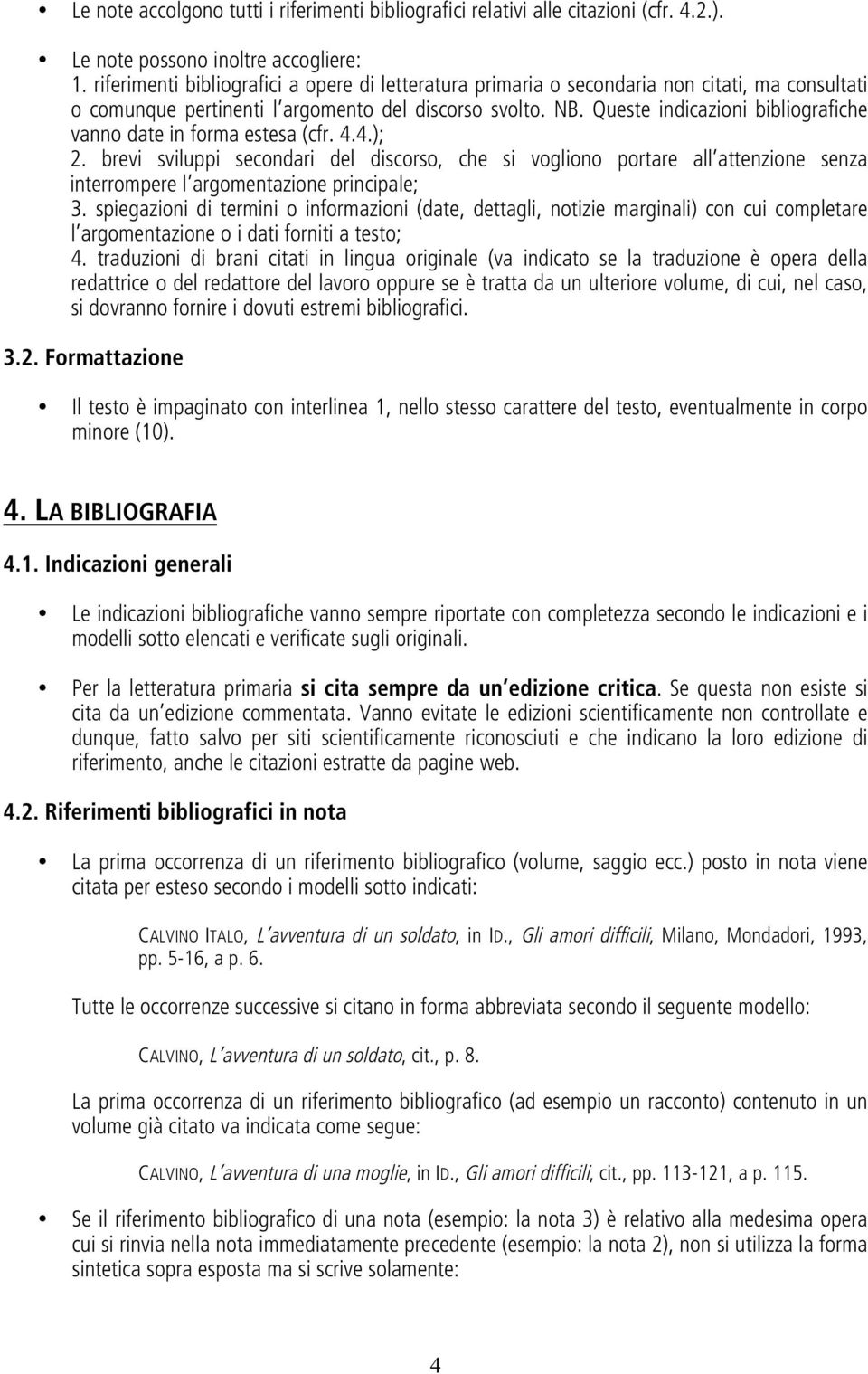 Queste indicazioni bibliografiche vanno date in forma estesa (cfr. 4.4.); 2.