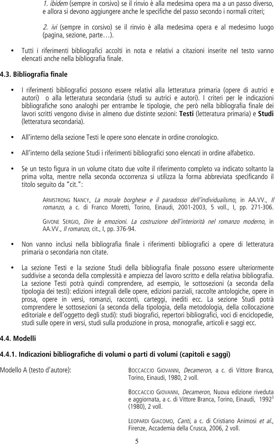 Tutti i riferimenti bibliografici accolti in nota e relativi a citazioni inserite nel testo vanno elencati anche nella bibliografia finale. 4.3.