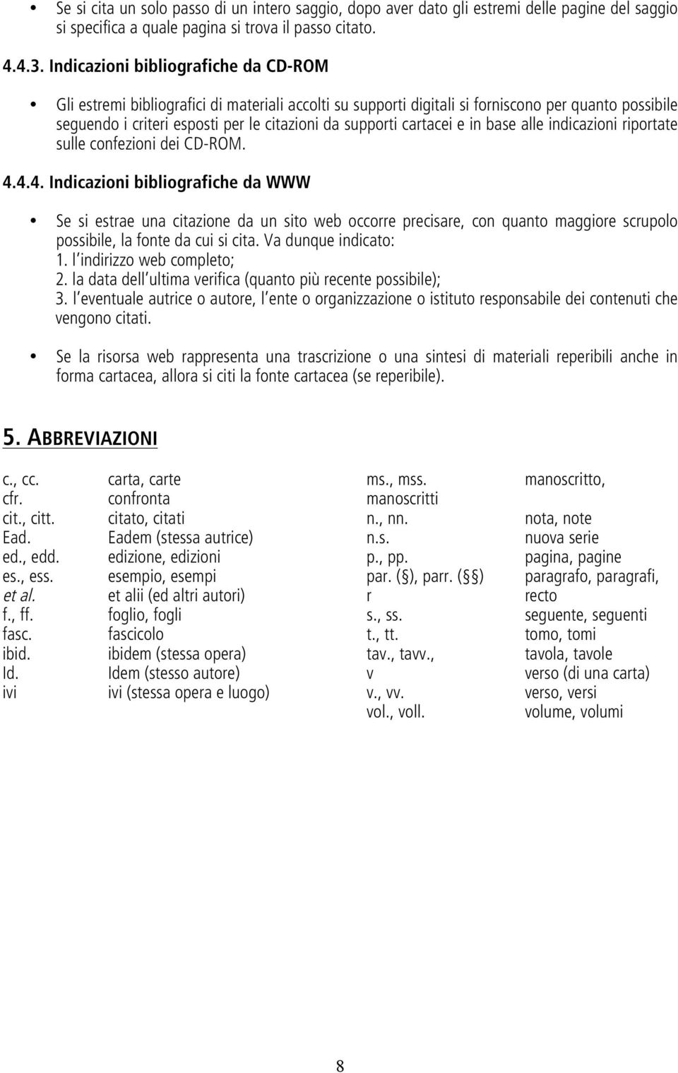 cartacei e in base alle indicazioni riportate sulle confezioni dei CD-ROM. 4.