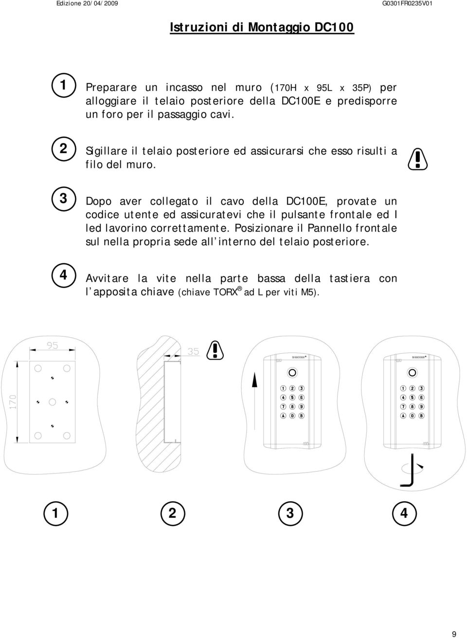 3 Dopo aver collegato il cavo della DC100E, provate un codice utente ed assicuratevi che il pulsante frontale ed I led lavorino correttamente.