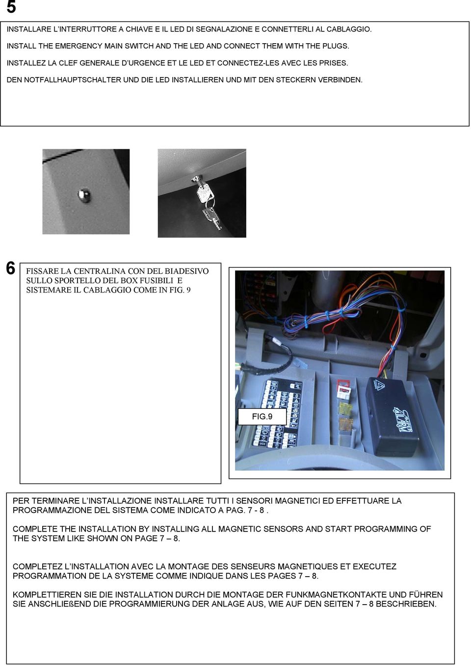 6 FISSARE LA CENTRALINA CON DEL BIADESIVO SULLO SPORTELLO DEL BOX FUSIBILI E SISTEMARE IL CABLAGGIO COME IN FIG. 9 FIG.