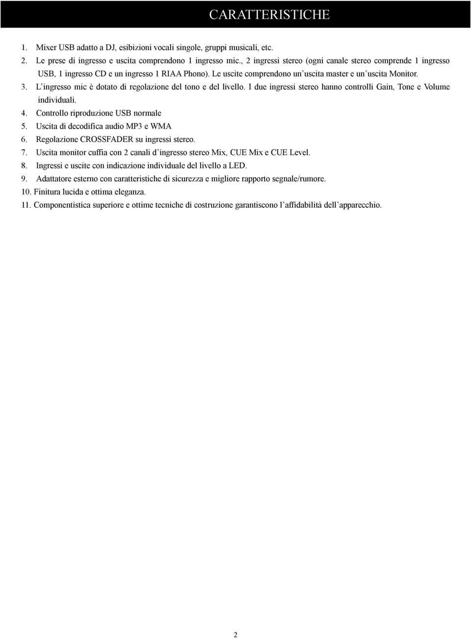 L ingresso mic è dotato di regolazione del tono e del livello. I due ingressi stereo hanno controlli Gain, Tone e Volume individuali. 4. Controllo riproduzione USB normale 5.