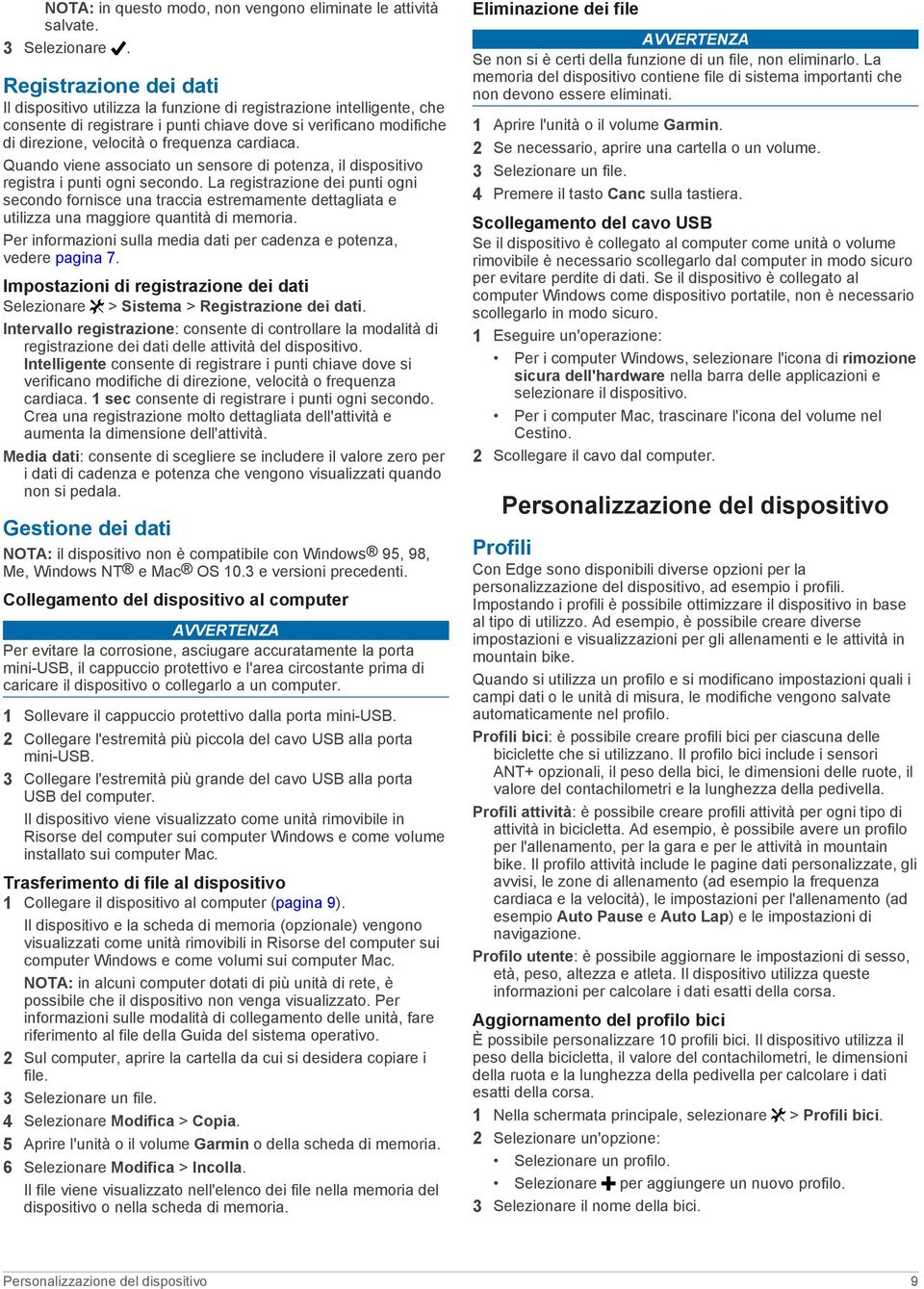 cardiaca. Quando viene associato un sensore di potenza, il dispositivo registra i punti ogni secondo.