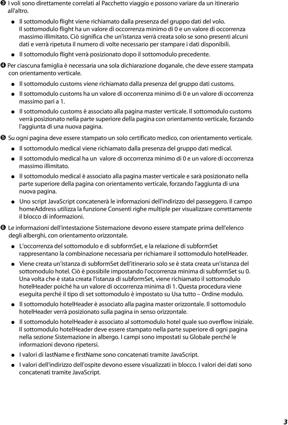 Ciò significa che un'istanza verrà creata solo se sono presenti alcuni dati e verrà ripetuta il numero di volte necessario per stampare i dati disponibili.