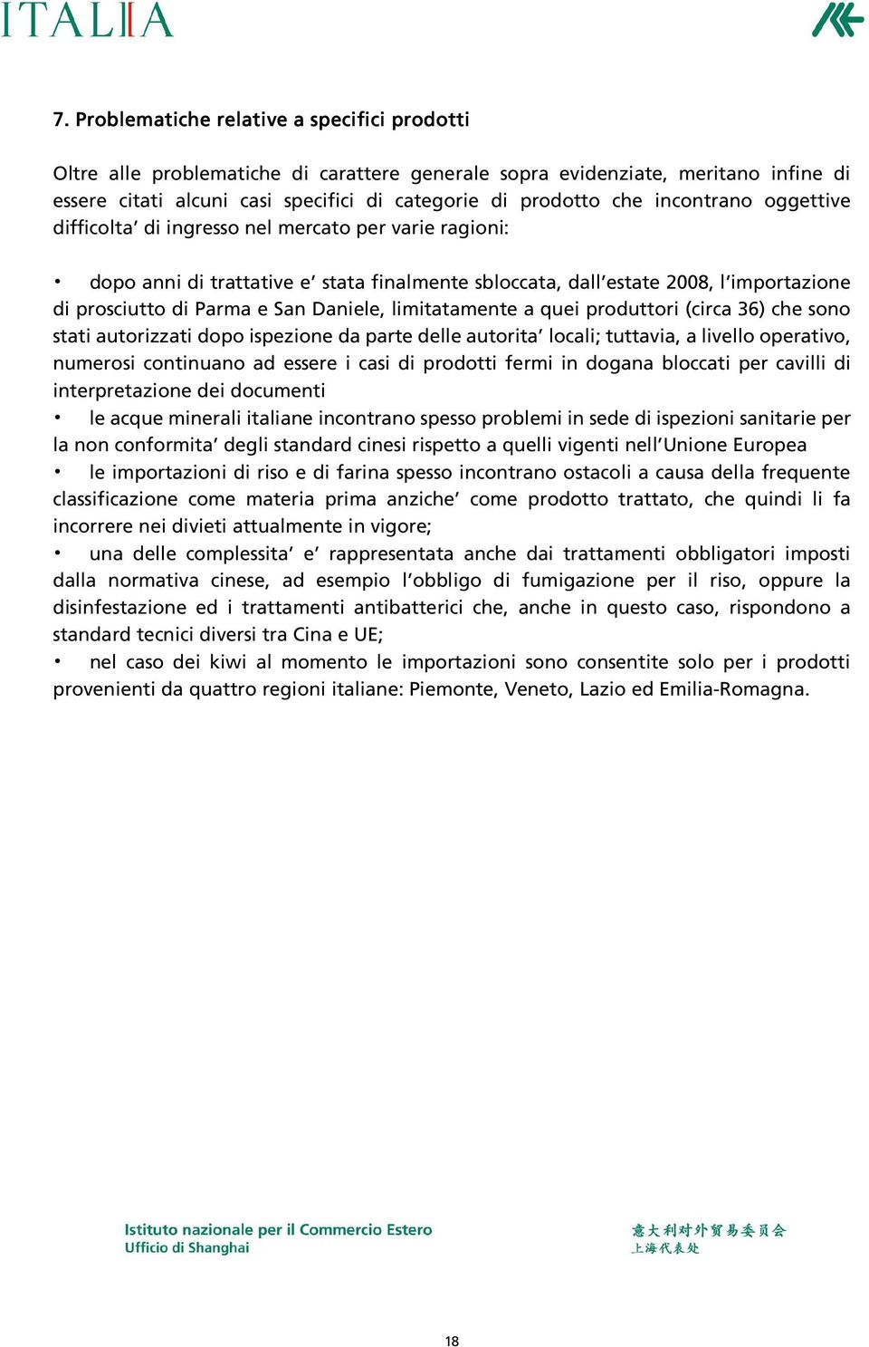 limitatamente a quei produttori (circa 36) che sono stati autorizzati dopo ispezione da parte delle autorita locali; tuttavia, a livello operativo, numerosi continuano ad essere i casi di prodotti