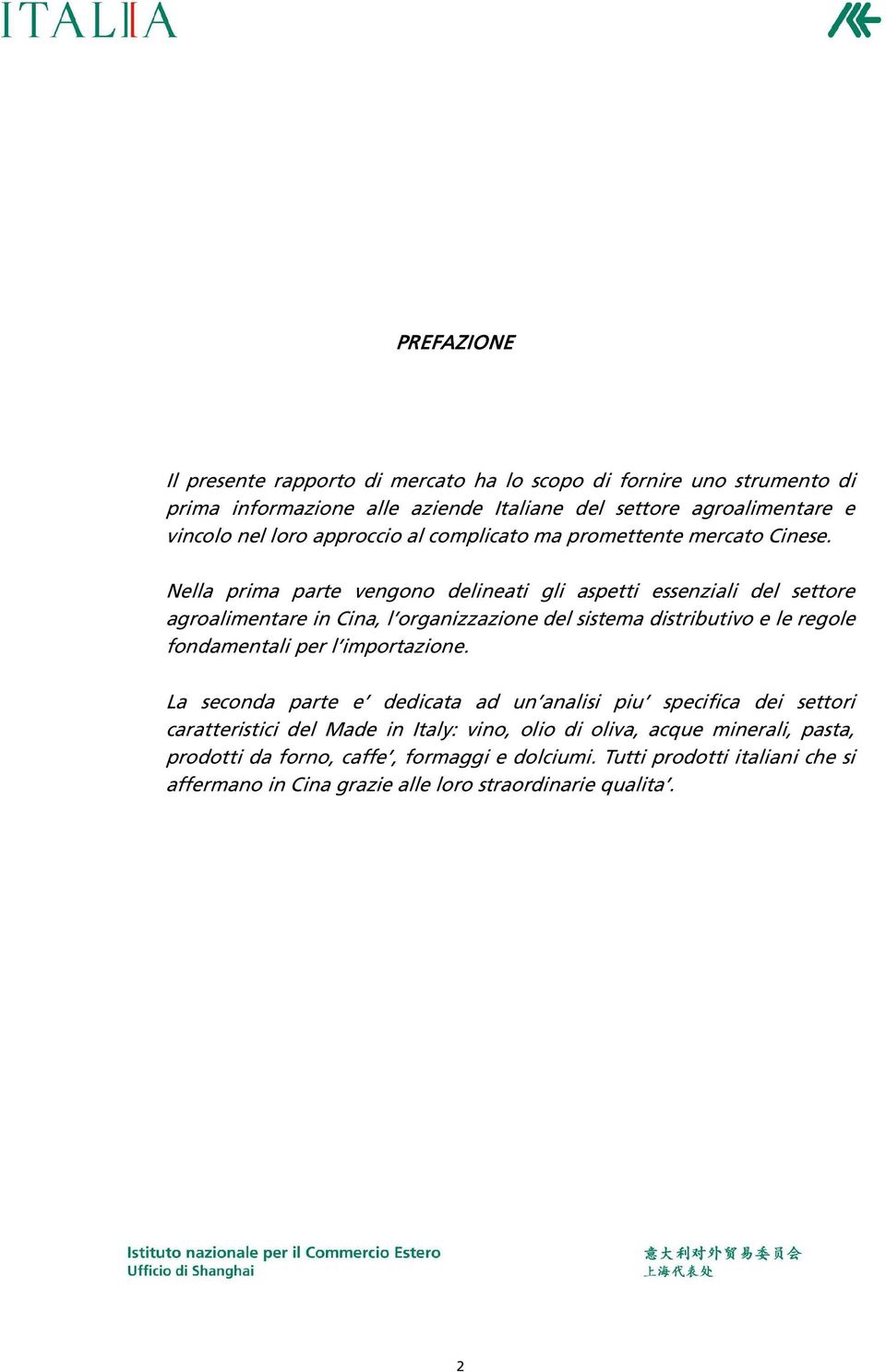 Nella prima parte vengono delineati gli aspetti essenziali del settore agroalimentare in Cina, l organizzazione del sistema distributivo e le regole fondamentali per l