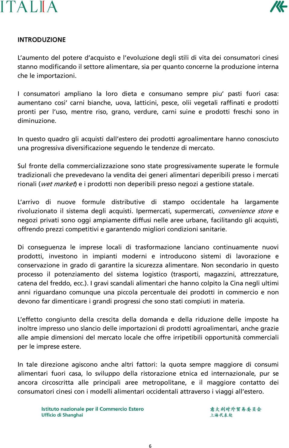 I consumatori ampliano la loro dieta e consumano sempre piu pasti fuori casa: aumentano cosi carni bianche, uova, latticini, pesce, olii vegetali raffinati e prodotti pronti per l uso, mentre riso,