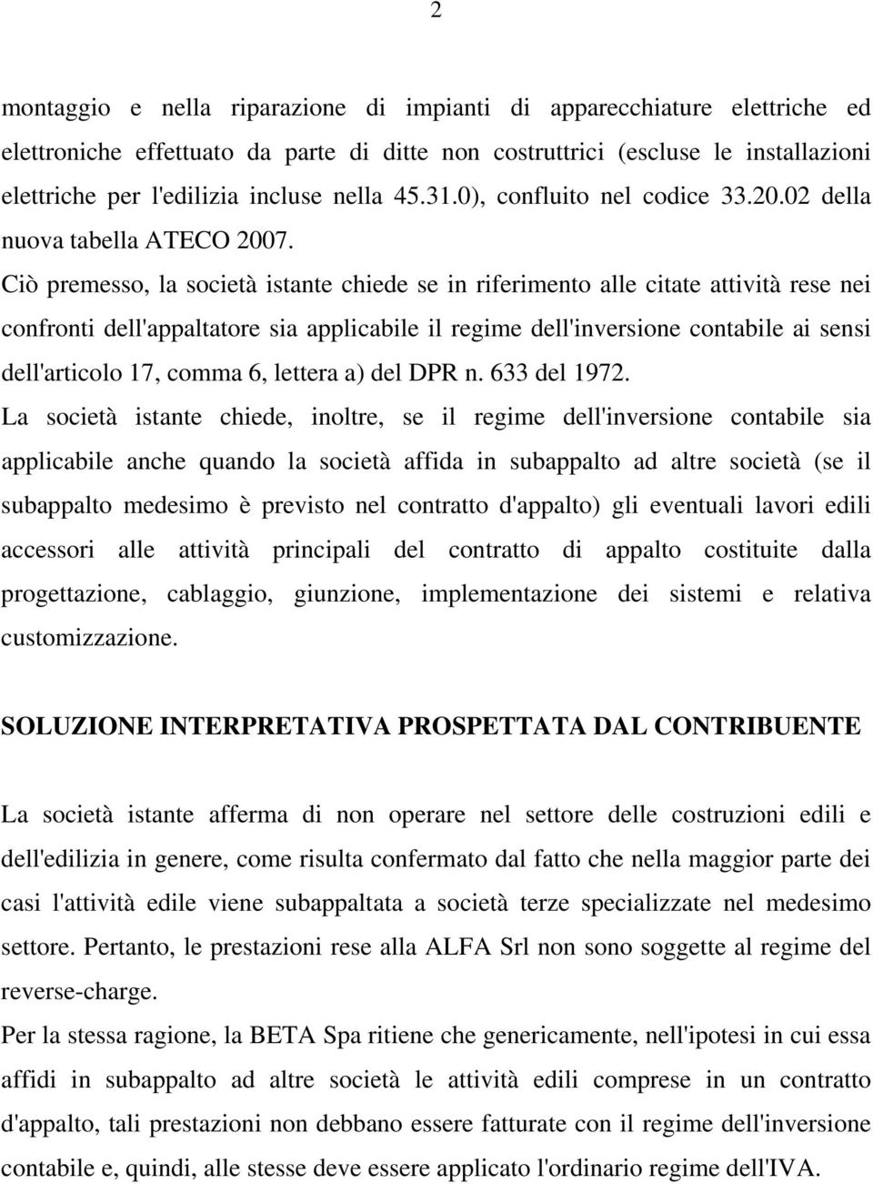 Ciò premesso, la società istante chiede se in riferimento alle citate attività rese nei confronti dell'appaltatore sia applicabile il regime dell'inversione contabile ai sensi dell'articolo 17, comma