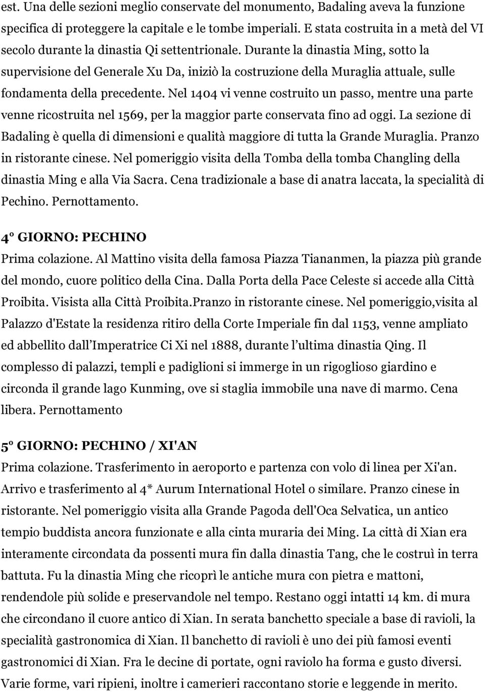 Durante la dinastia Ming, sotto la supervisione del Generale Xu Da, iniziò la costruzione della Muraglia attuale, sulle fondamenta della precedente.