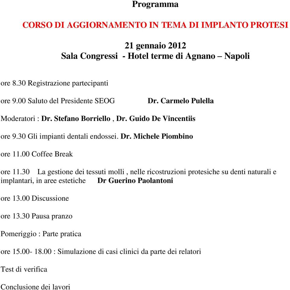 00 Coffee Break ore 11.30 La gestione dei tessuti molli, nelle ricostruzioni protesiche su denti naturali e implantari, in aree estetiche Dr Guerino Paolantoni ore 13.