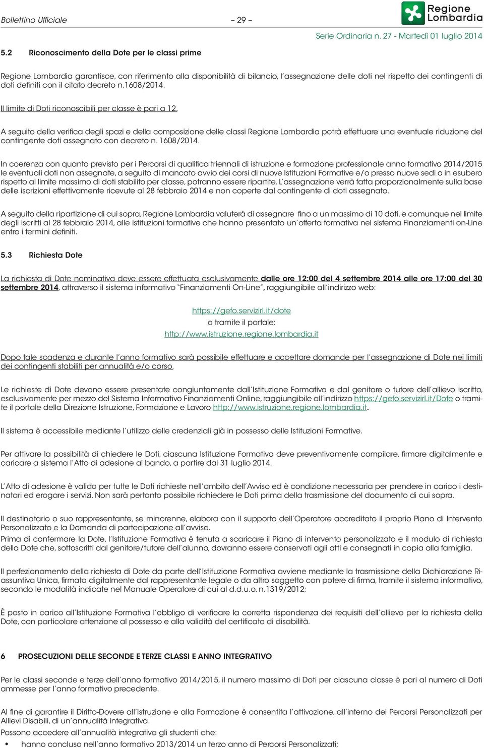 A seguito della verifica degli spazi e della composizione delle classi Regione Lombardia potrà effettuare una eventuale riduzione del contingente doti assegnato con decreto n. 1608/2014.