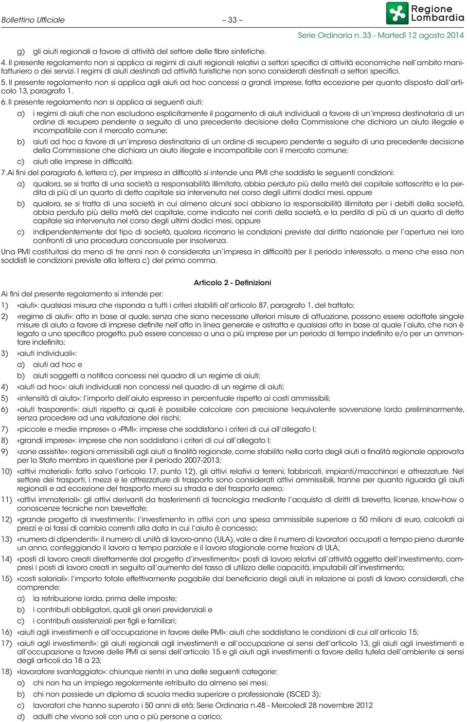 I regimi di aiuti destinati ad attività turistiche non sono considerati destinati a settori specifici. 5.