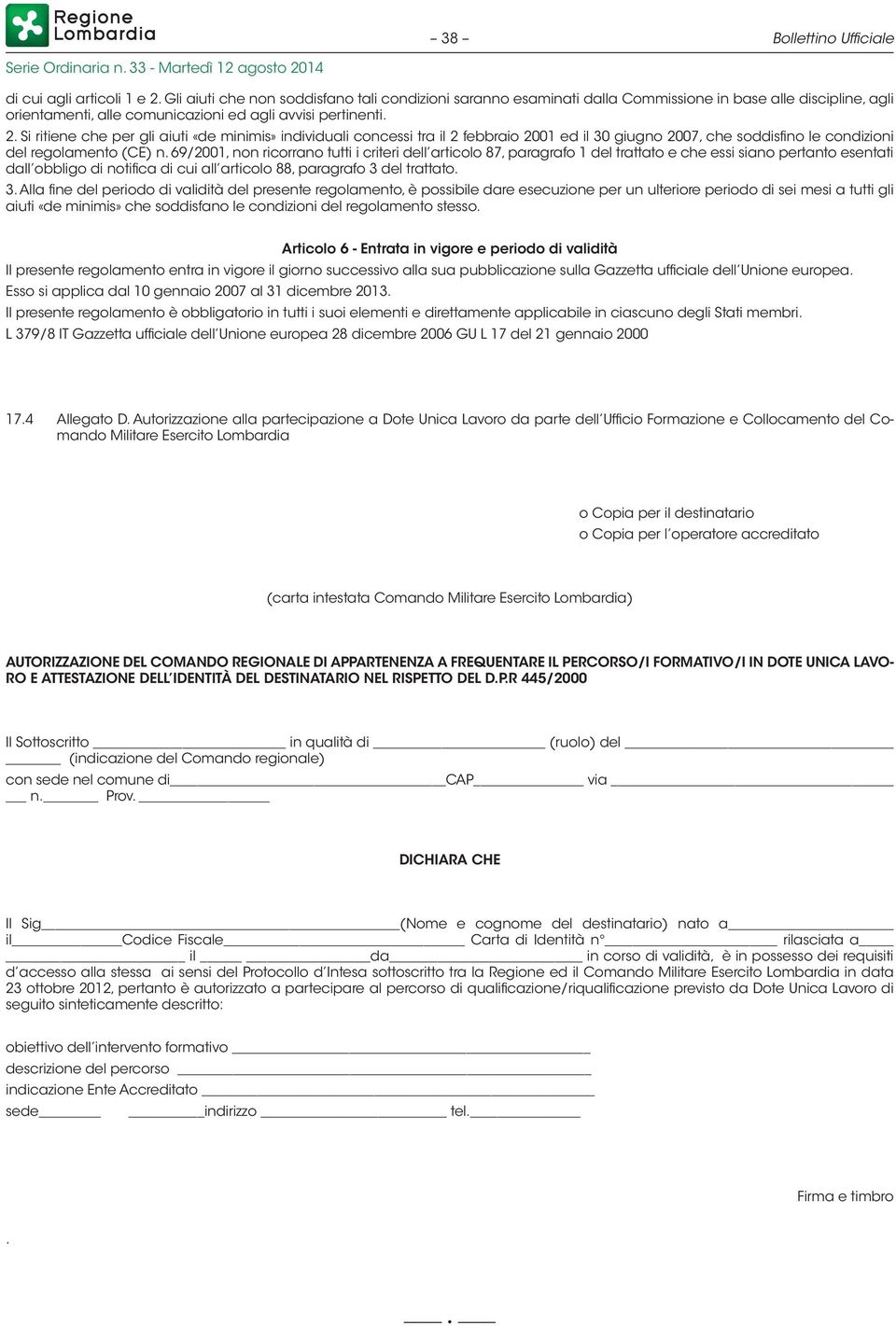 Si ritiene che per gli aiuti «de minimis» individuali concessi tra il 2 febbraio 2001 ed il 30 giugno 2007, che soddisfino le condizioni del regolamento (CE) n.