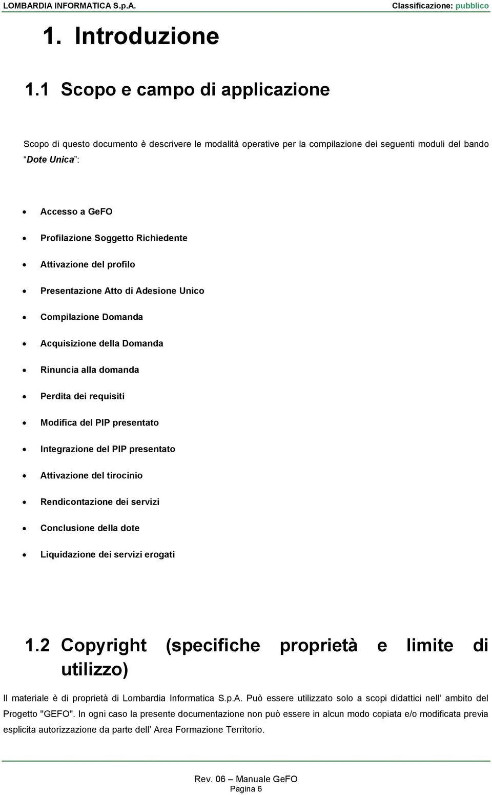 Richiedente Attivazione del profilo Presentazione Atto di Adesione Unico Compilazione Domanda Acquisizione della Domanda Rinuncia alla domanda Perdita dei requisiti Modifica del PIP presentato