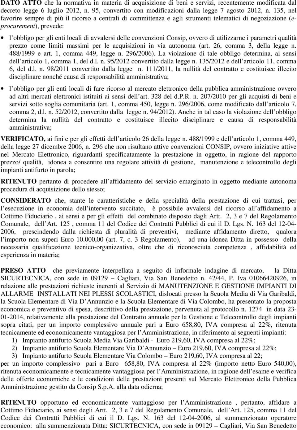 Consip, ovvero di utilizzarne i parametri qualità prezzo come limiti massimi per le acquisizioni in via autonoma (art. 26, comma 3, della legge n. 488/1999 e art. 1, comma 449, legge n. 296/2006).