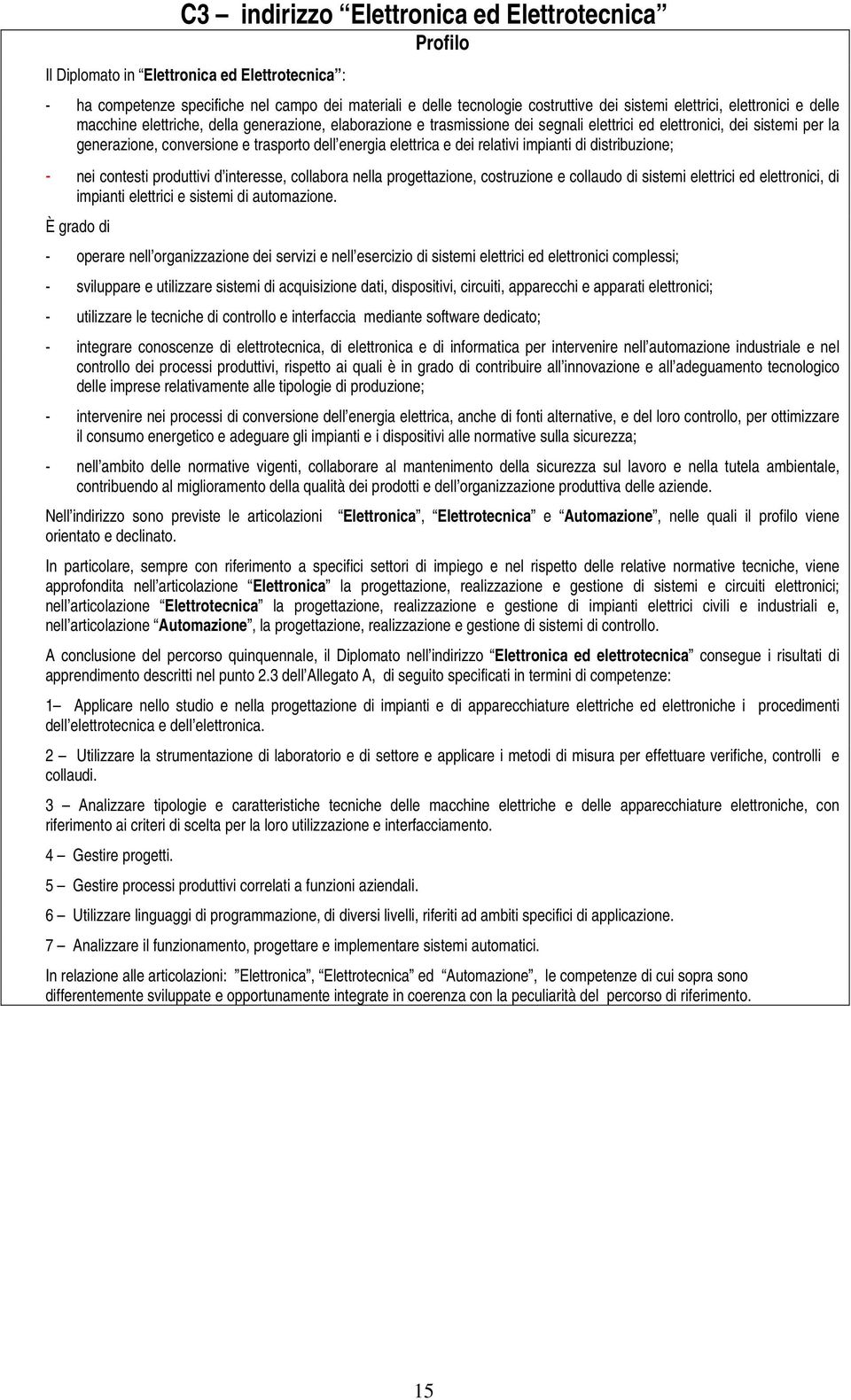 energia elettrica e dei relativi impianti di distribuzione; - nei contesti produttivi d interesse, collabora nella progettazione, costruzione e collaudo di sistemi elettrici ed elettronici, di