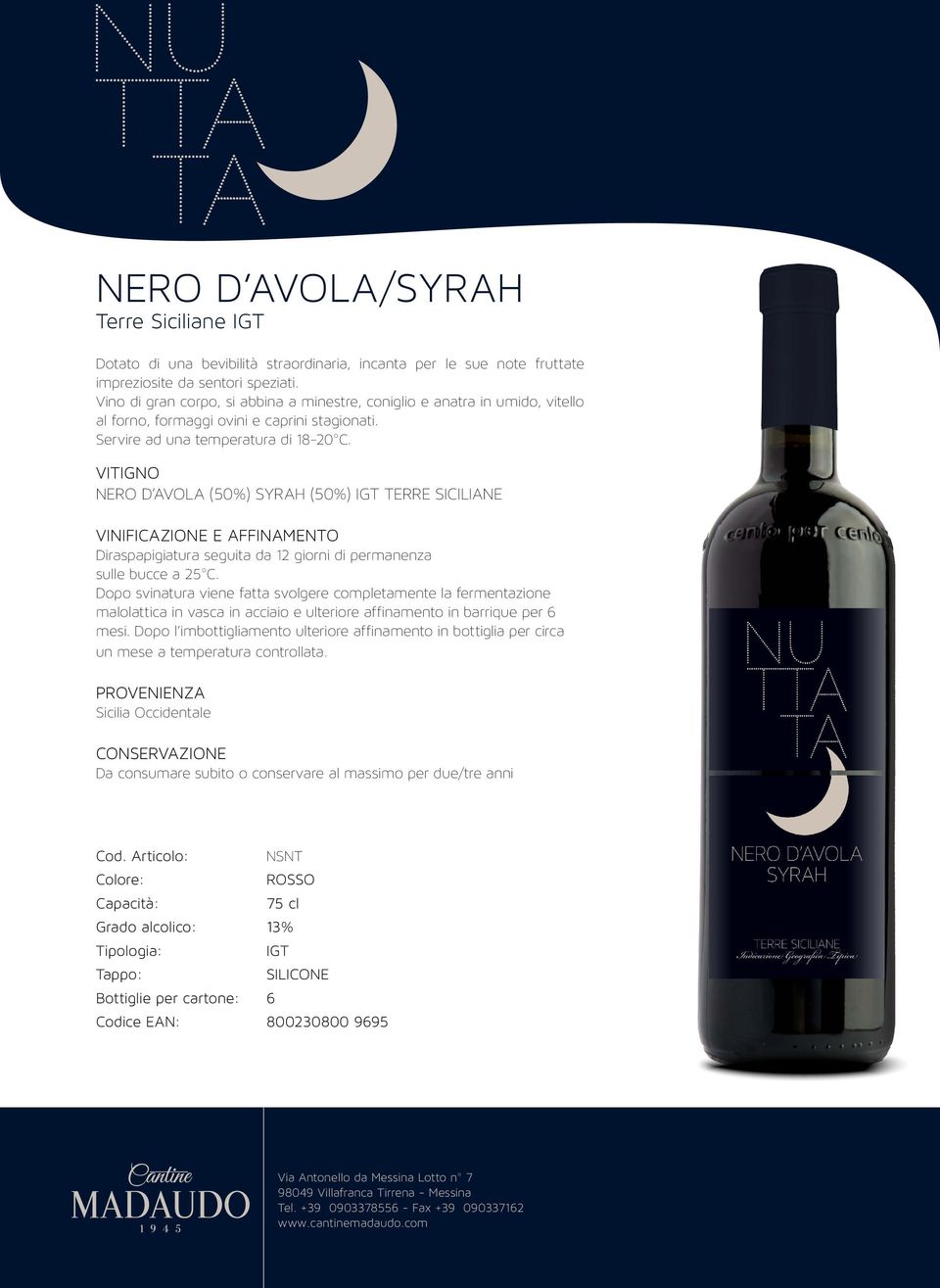 Nero d Avola (50%) Syrah (50%) TERRE SICILIANE Diraspapigiatura seguita da 12 giorni di permanenza sulle bucce a 25 C.