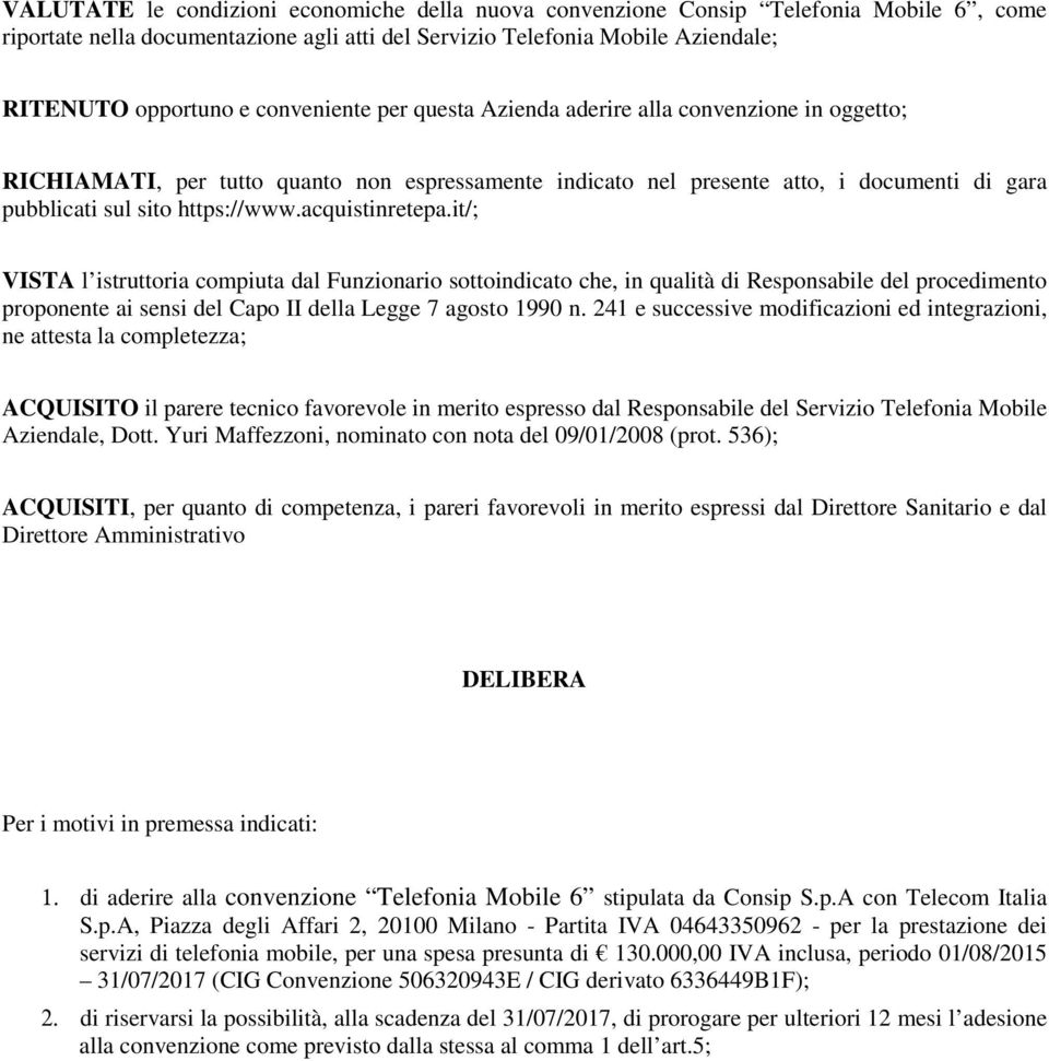 acquistinretepa.it/; VISTA l istruttoria compiuta dal Funzionario sottoindicato che, in qualità di Responsabile del procedimento proponente ai sensi del Capo II della Legge 7 agosto 1990 n.