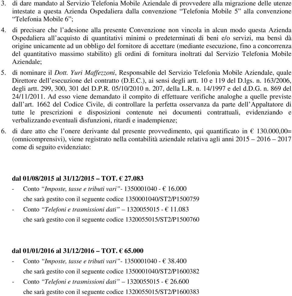 di precisare che l adesione alla presente Convenzione non vincola in alcun modo questa Azienda Ospedaliera all acquisto di quantitativi minimi o predeterminati di beni e/o servizi, ma bensì dà