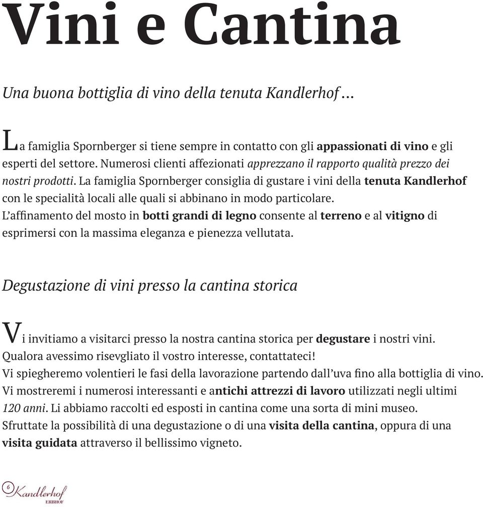 La famiglia Spornberger consiglia di gustare i vini della tenuta Kandlerhof con le specialità locali alle quali si abbinano in modo particolare.