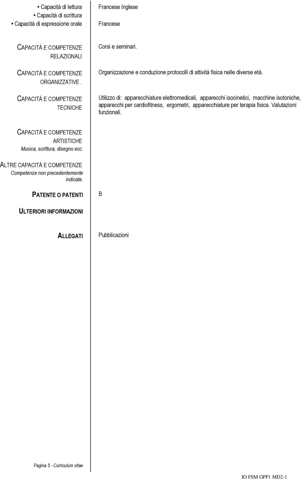 Utilizzo di: apparecchiature elettromedicali, apparecchi isocinetici, macchine isotoniche, apparecchi per cardiofitness, ergometri, apparecchiature