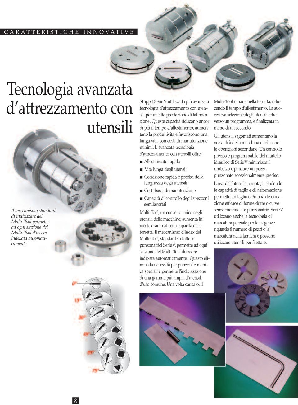 Queste capacità riducono ancor di più il tempo d'allestimento, aumentano la produttività e favoriscono una lunga vita, con costi di manutenzione minimi.