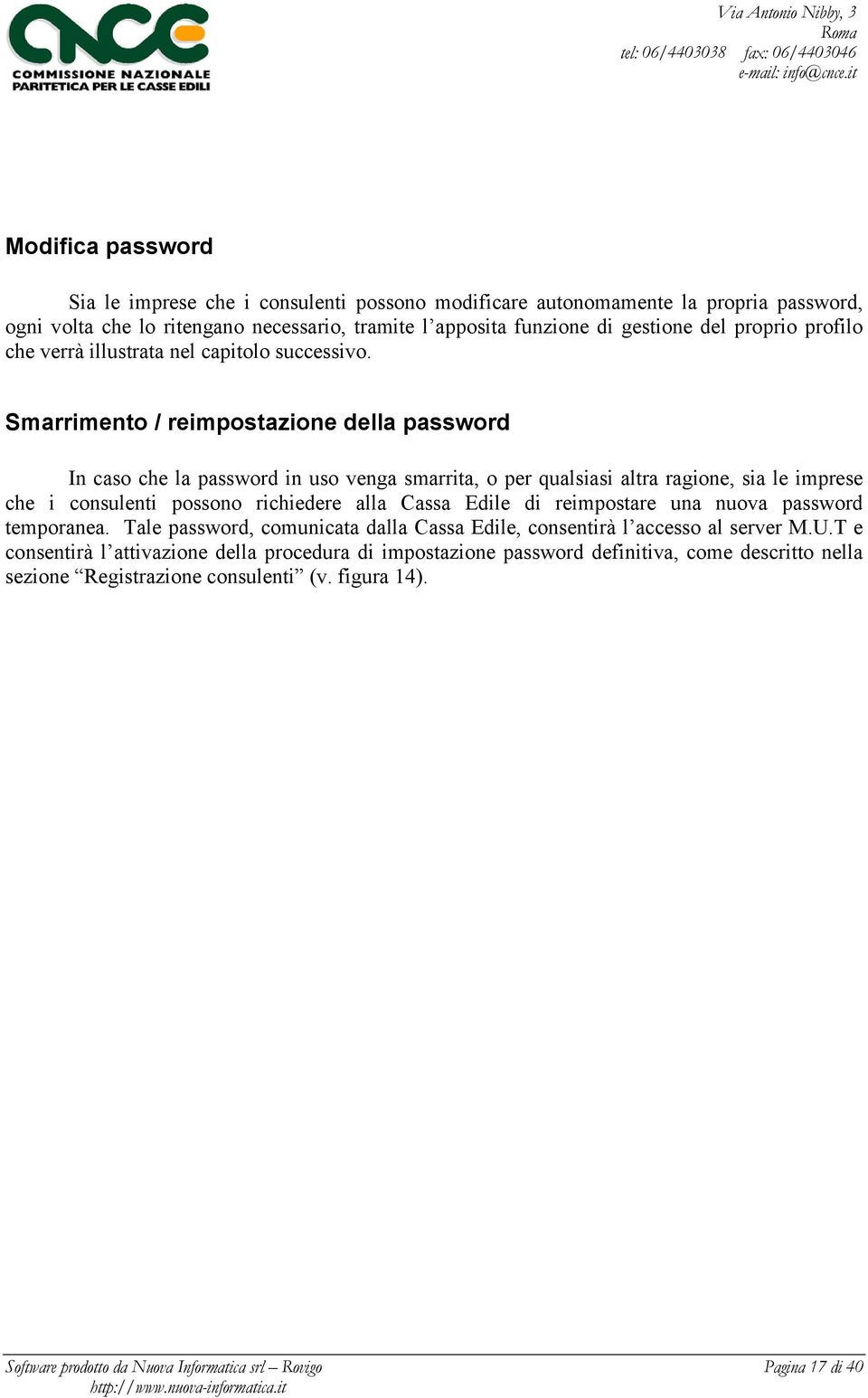 Smarrimento / reimpostazione della password In caso che la password in uso venga smarrita, o per qualsiasi altra ragione, sia le imprese che i consulenti possono richiedere alla Cassa Edile di