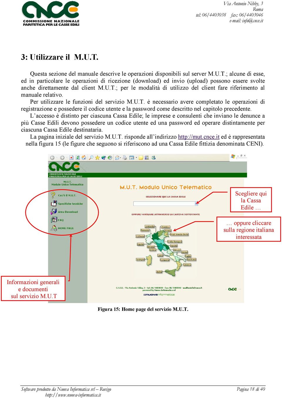 L accesso è distinto per ciascuna Cassa Edile; le imprese e consulenti che inviano le denunce a più Casse Edili devono possedere un codice utente ed una password ed operare distintamente per ciascuna