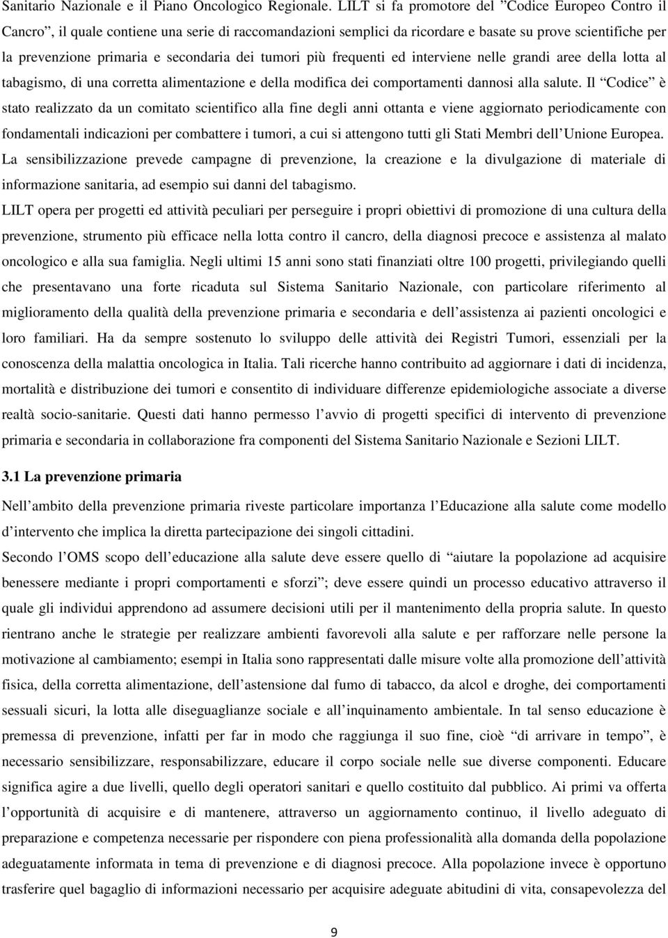 dei tumori più frequenti ed interviene nelle grandi aree della lotta al tabagismo, di una corretta alimentazione e della modifica dei comportamenti dannosi alla salute.