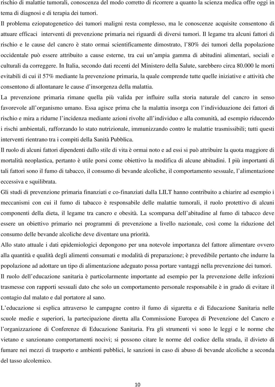 Il legame tra alcuni fattori di rischio e le cause del cancro è stato ormai scientificamente dimostrato, l 80% dei tumori della popolazione occidentale può essere attribuito a cause esterne, tra cui