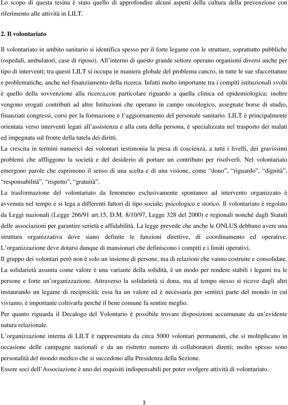 All interno di questo grande settore operano organismi diversi anche per tipo di interventi; tra questi LILT si occupa in maniera globale del problema cancro, in tutte le sue sfaccettature e