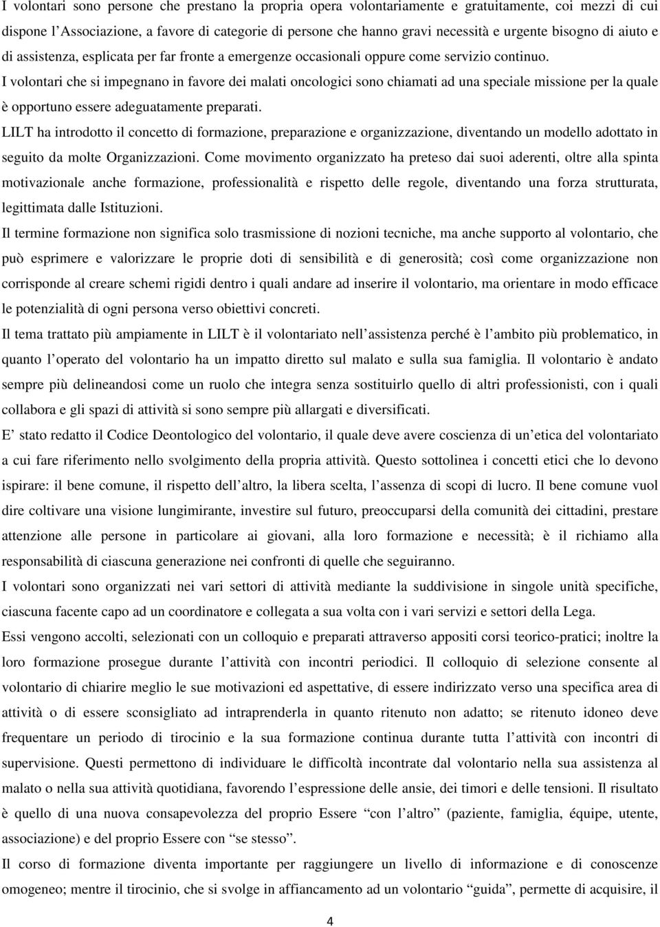 I volontari che si impegnano in favore dei malati oncologici sono chiamati ad una speciale missione per la quale è opportuno essere adeguatamente preparati.