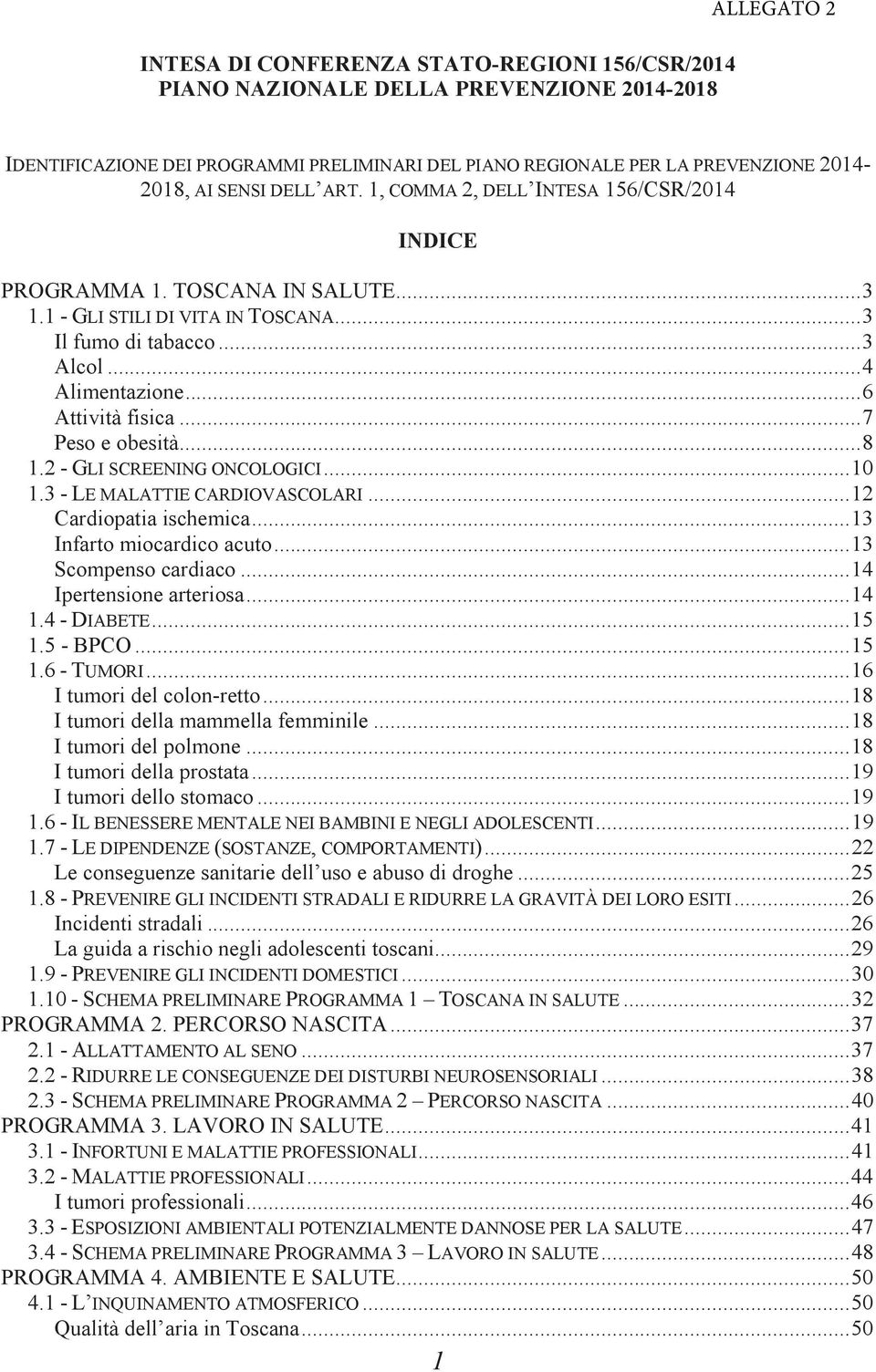 ..7 Peso e obesità...8 1.2 - GLI SCREENING ONCOLOGICI...10 1.3 - LE MALATTIE CARDIOVASCOLARI...12 Cardiopatia ischemica...13 Infarto miocardico acuto...13 Scompenso cardiaco...14 Ipertensione arteriosa.