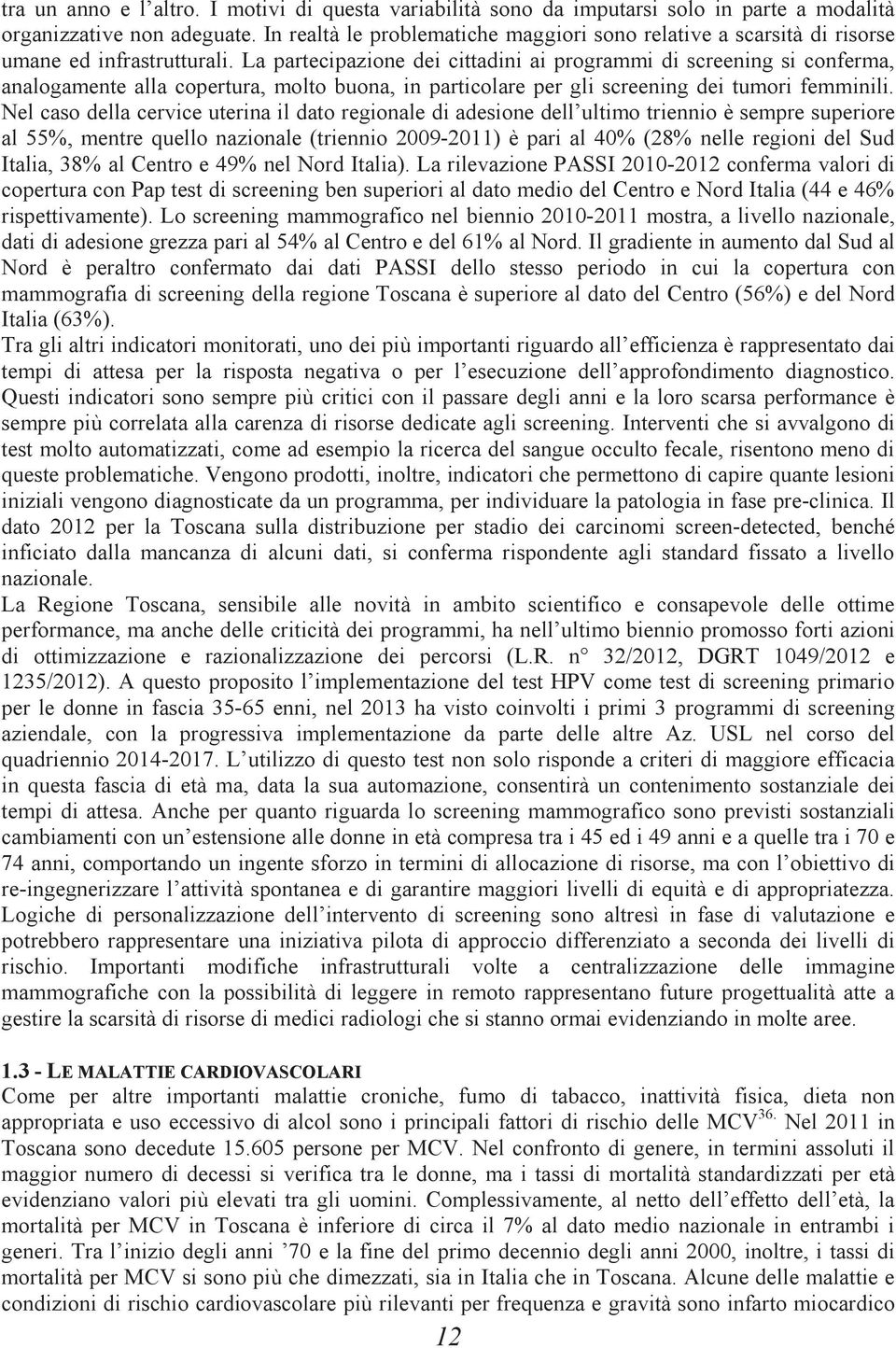 La partecipazione dei cittadini ai programmi di screening si conferma, analogamente alla copertura, molto buona, in particolare per gli screening dei tumori femminili.