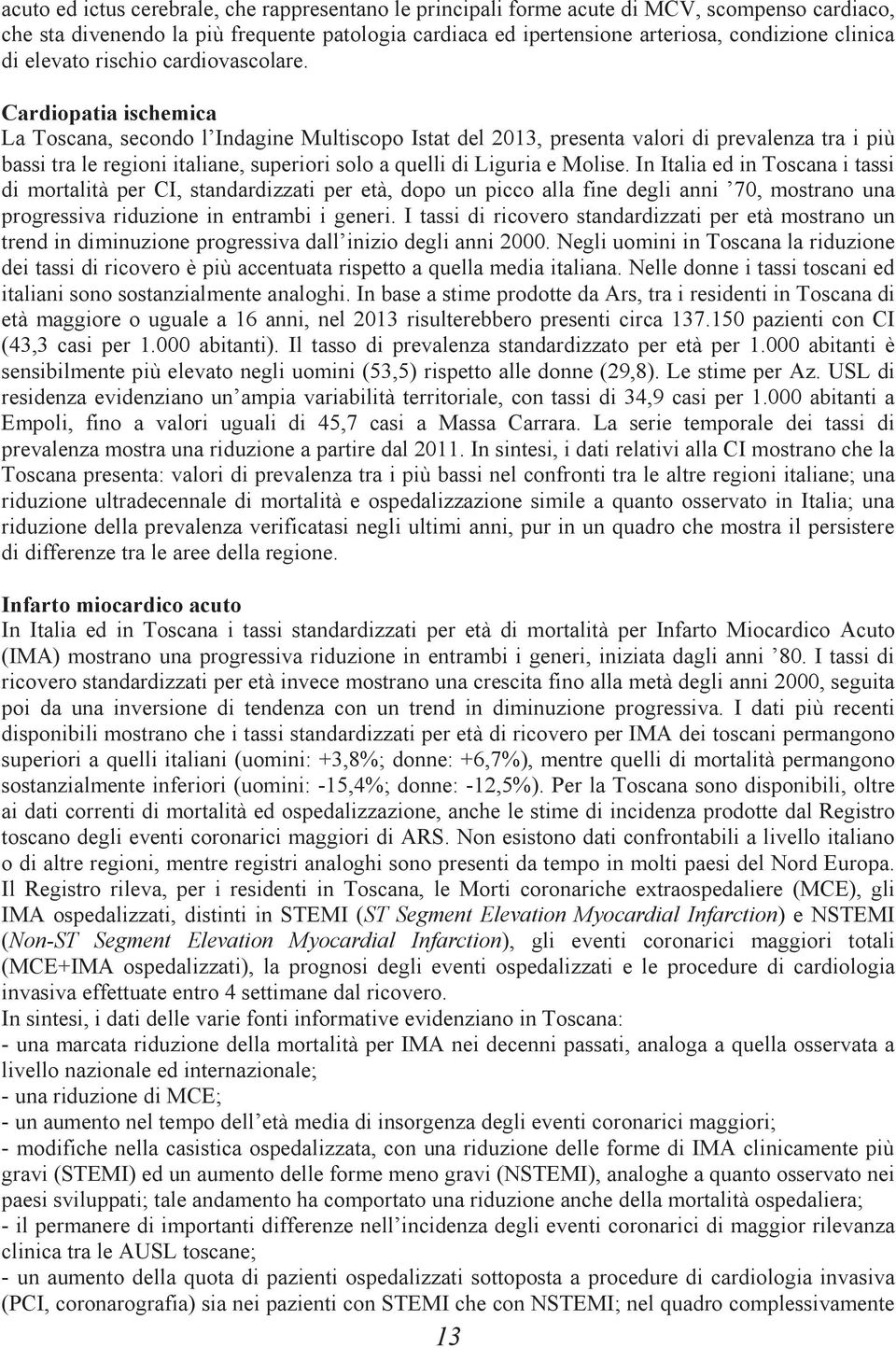 Cardiopatia ischemica La Toscana, secondo l Indagine Multiscopo Istat del 2013, presenta valori di prevalenza tra i più bassi tra le regioni italiane, superiori solo a quelli di Liguria e Molise.