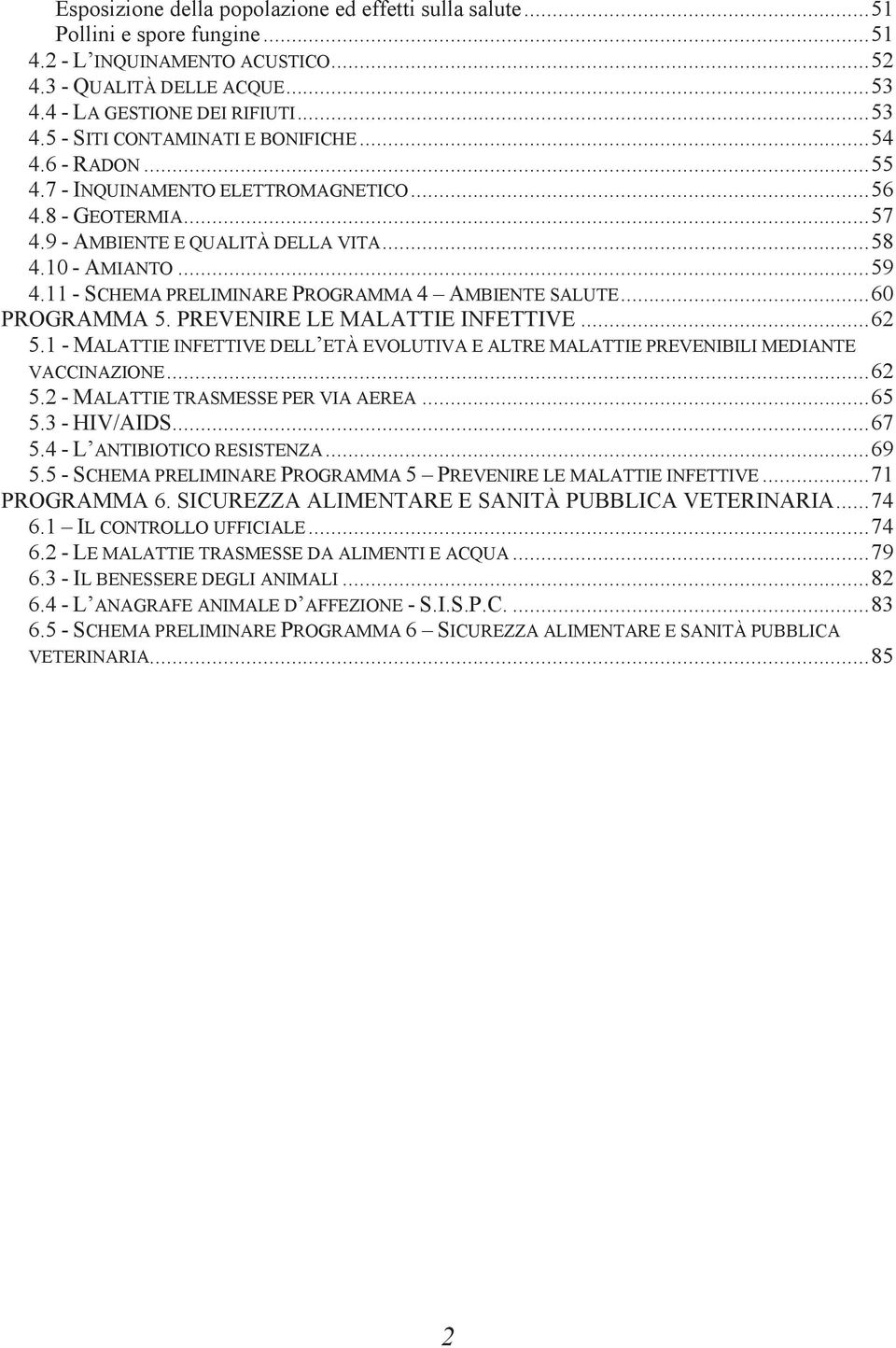 ..60 PROGRAMMA 5. PREVENIRE LE MALATTIE INFETTIVE...62 5.1 - MALATTIE INFETTIVE DELL ETÀ EVOLUTIVA E ALTRE MALATTIE PREVENIBILI MEDIANTE VACCINAZIONE...62 5.2 - MALATTIE TRASMESSE PER VIA AEREA...65 5.