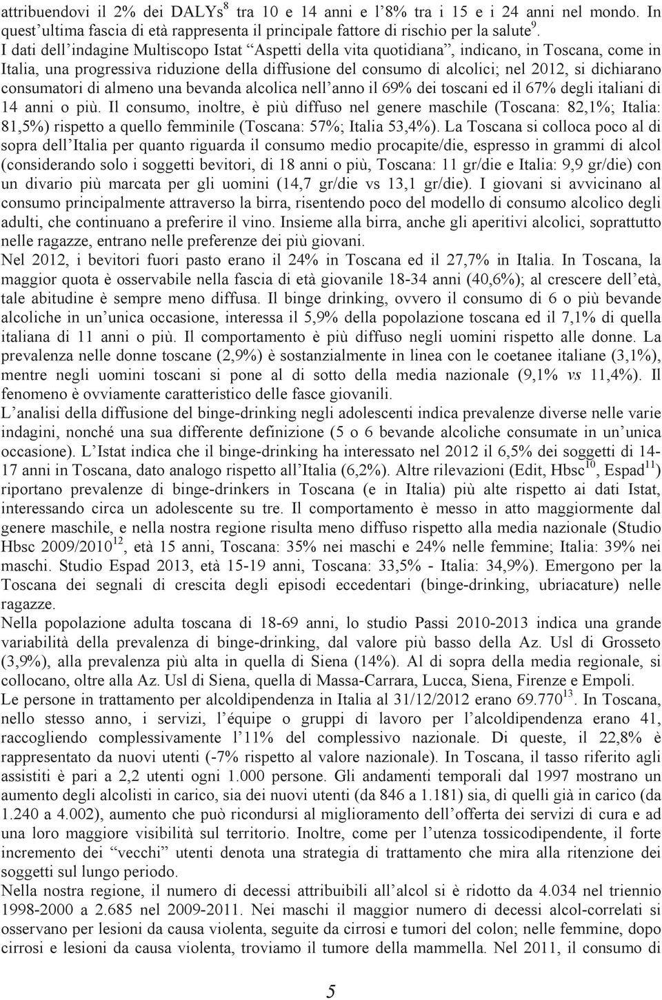 consumatori di almeno una bevanda alcolica nell anno il 69% dei toscani ed il 67% degli italiani di 14 anni o più.